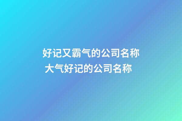 好记又霸气的公司名称 大气好记的公司名称-第1张-公司起名-玄机派